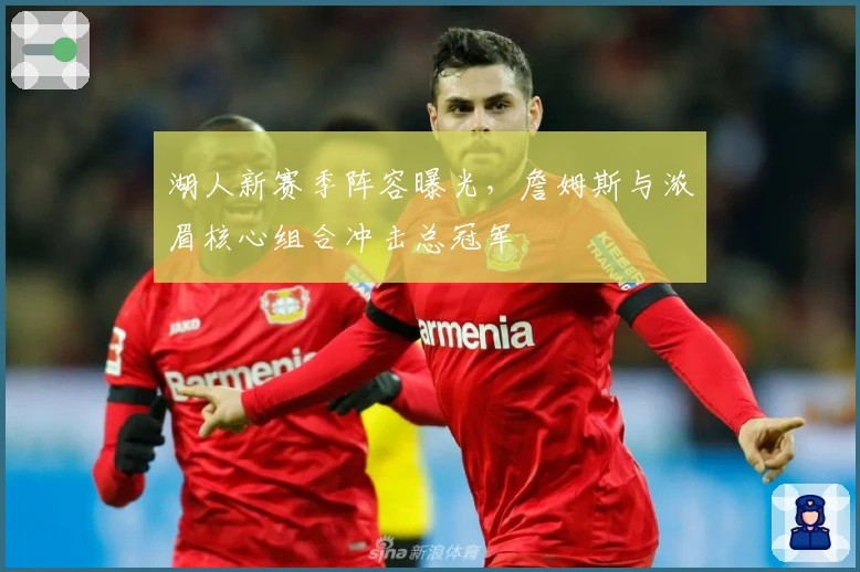 湖人新赛季阵容曝光，詹姆斯与浓眉核心组合冲击总冠军