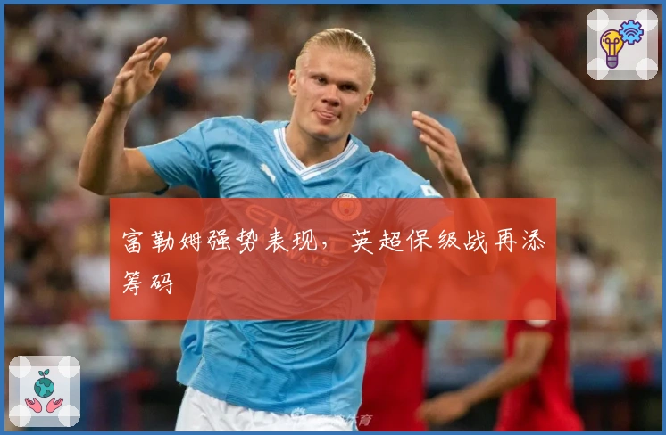 富勒姆强势表现，英超保级战再添筹码