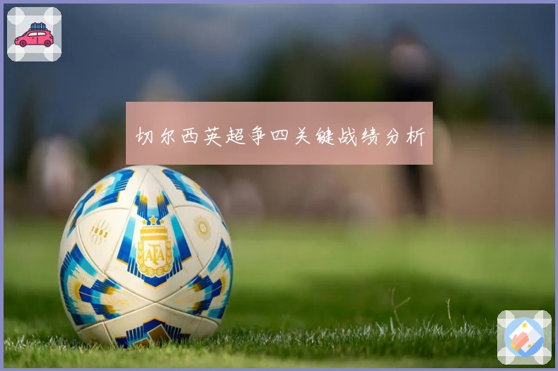 切尔西英超争四关键战绩分析