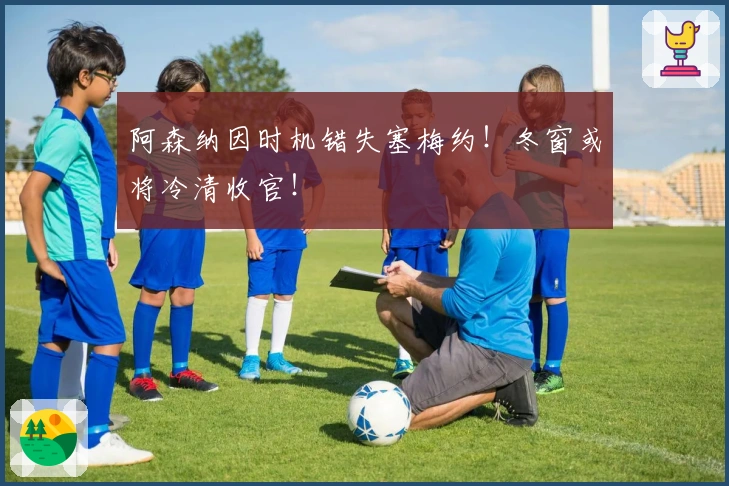 阿森纳因时机错失塞梅约！冬窗或将冷清收官！